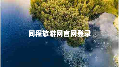 同程旅游網(wǎng)官網(wǎng)登錄 同程旅游網(wǎng)官網(wǎng)登錄