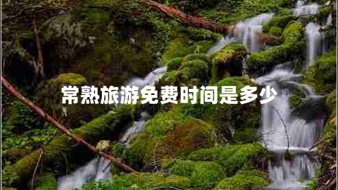 常熟旅游免費時間是多少