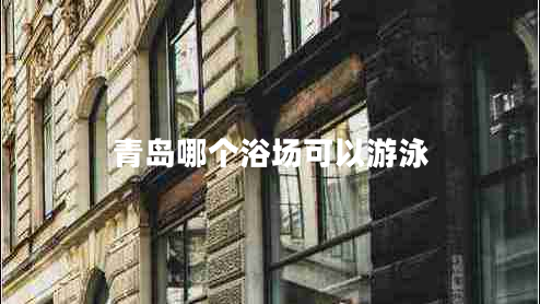 青島哪個(gè)浴場(chǎng)可以游泳