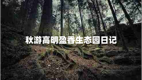 秋游高明盈香生態(tài)園日記