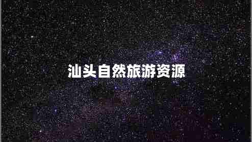 汕頭自然旅游資源 汕頭自然旅游資源