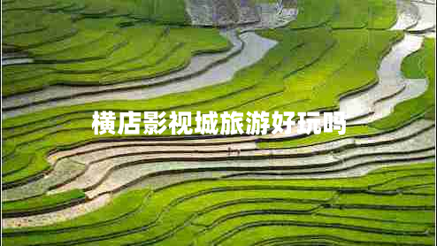 橫店影視城旅游好玩嗎 橫店影視城旅游好玩嗎