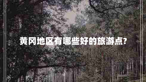 黃岡地區(qū)有哪些好的旅游點(diǎn)?