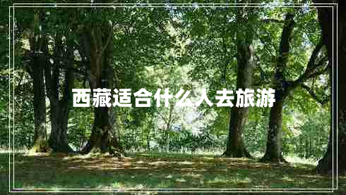 西藏適合什么人去旅游