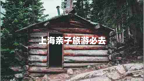 上海親子旅游必去 上海親子旅游必去