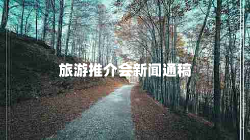 旅游推介會新聞通稿 旅游推介會新聞通稿