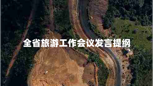 全省旅游工作會(huì)議發(fā)言提綱