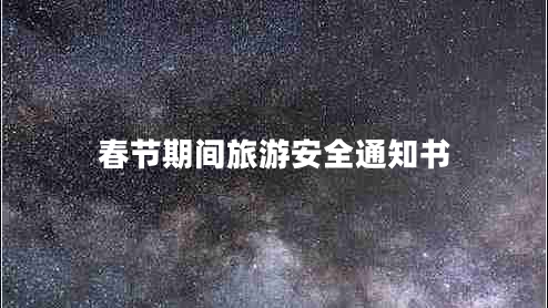 春節(jié)期間旅游安全通知書 春節(jié)期間旅游安全通知書