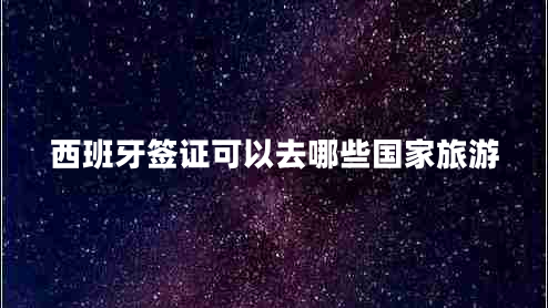 西班牙簽證可以去哪些國家旅游