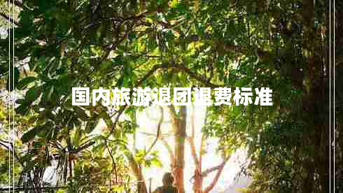 國(guó)內(nèi)旅游退團(tuán)退費(fèi)標(biāo)準(zhǔn)