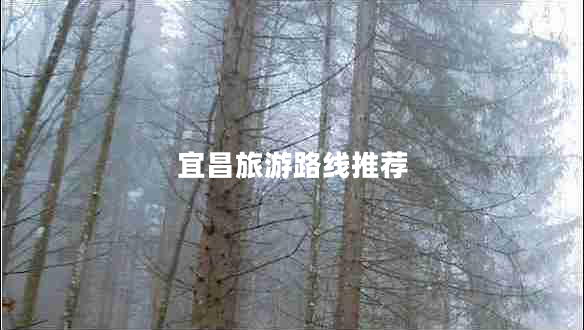 宜昌旅游路線推薦 宜昌旅游路線推薦