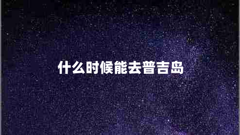 什么時(shí)候能去普吉島