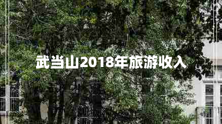 武當山2018年旅游收入