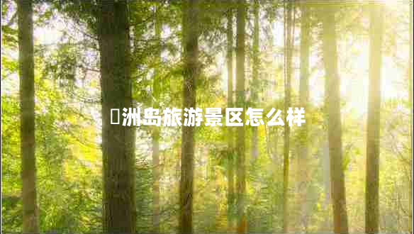 禤洲島旅游景區(qū)怎么樣