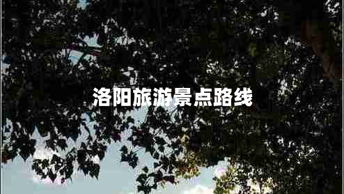 洛陽旅游景點(diǎn)路線