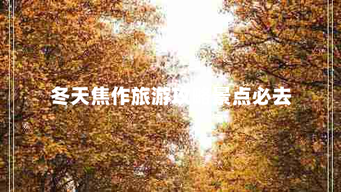 冬天焦作旅游攻略景點必去