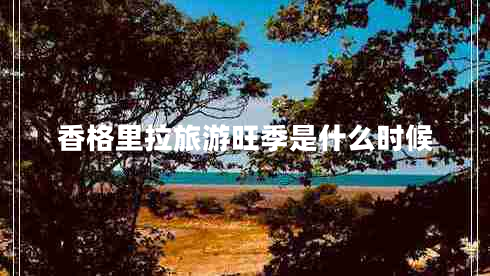 香格里拉旅游旺季是什么時(shí)候