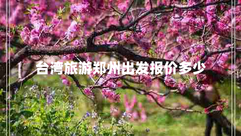 臺(tái)灣旅游鄭州出發(fā)報(bào)價(jià)多少