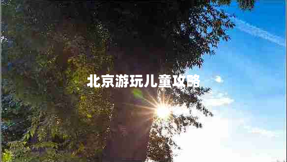 北京游玩兒童攻略
