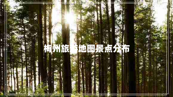 梅州旅游地圖景點分布