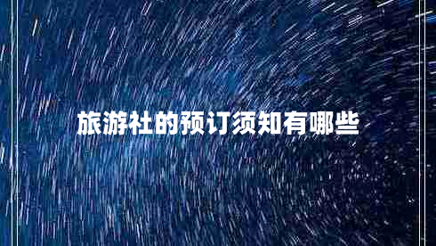 旅游社的預(yù)訂須知有哪些