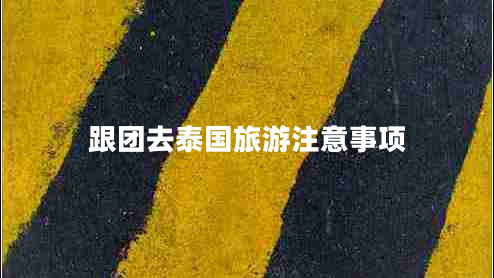 跟團(tuán)去泰國(guó)旅游注意事項(xiàng)