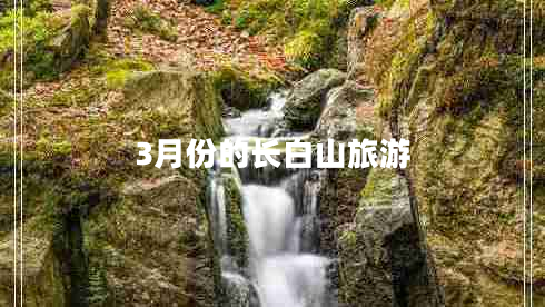 3月份的長(zhǎng)白山旅游