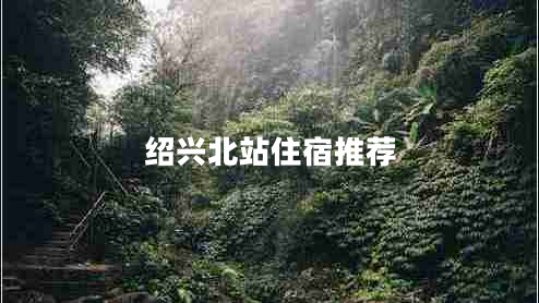 紹興北站住宿推薦 紹興北站住宿推薦