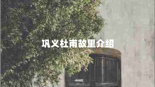 鞏義杜甫故里介紹