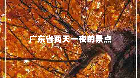 廣東省兩天一夜的景點(diǎn)