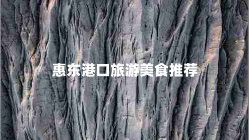 惠東港口旅游美食推薦 惠東港口旅游美食推薦