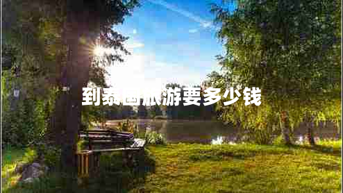 到泰國(guó)旅游要多少錢 到泰國(guó)旅游要多少錢