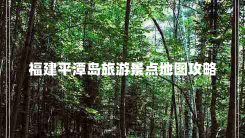 福建平潭島旅游景點地圖攻略