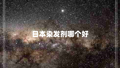 日本染發(fā)劑哪個好