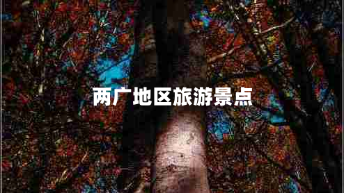 兩廣地區(qū)旅游景點(diǎn) 兩廣地區(qū)旅游景點(diǎn)