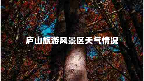 廬山旅游風(fēng)景區(qū)天氣情況