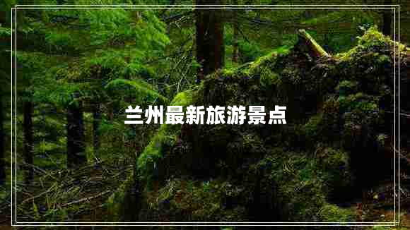 蘭州最新旅游景點(diǎn)