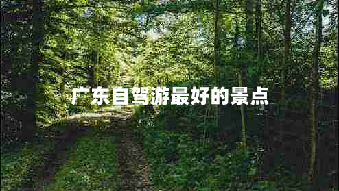 廣東自駕游最好的景點