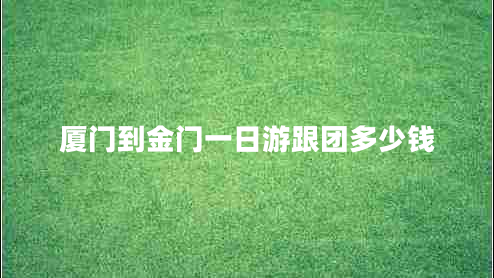 廈門到金門一日游跟團多少錢
