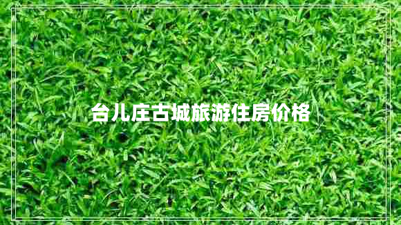 臺兒莊古城旅游住房價格