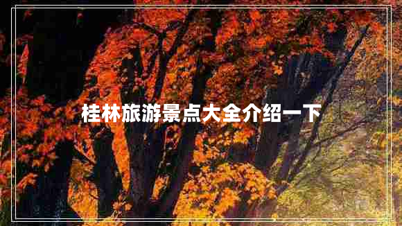 桂林旅游景點大全介紹一下