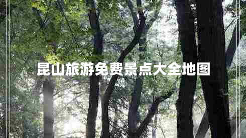 昆山旅游免費(fèi)景點(diǎn)大全地圖 昆山旅游免費(fèi)景點(diǎn)大全地圖