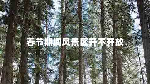 春節(jié)期間風(fēng)景區(qū)開不開放 春節(jié)期間風(fēng)景區(qū)開不開放