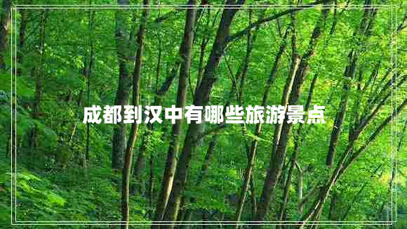 成都到漢中有哪些旅游景點(diǎn)