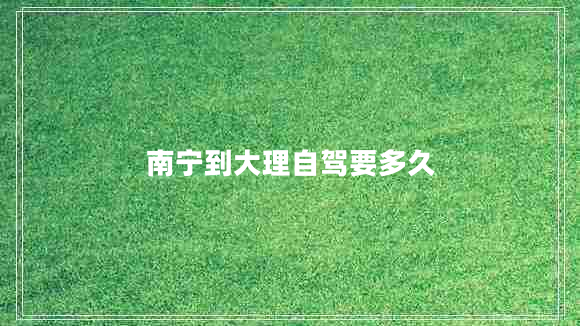 南寧到大理自駕要多久