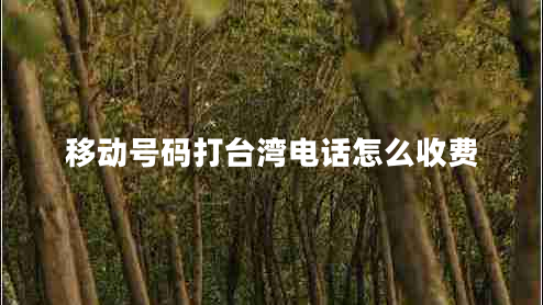 移動號碼打臺灣電話怎么收費(fèi)