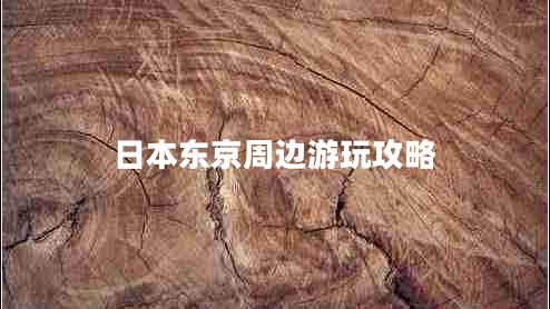 日本東京周邊游玩攻略 日本東京周邊游玩攻略