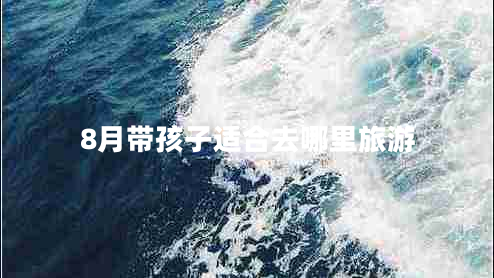 8月帶孩子適合去哪里旅游