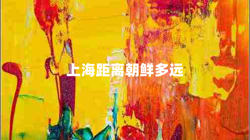 上海距離朝鮮多遠(yuǎn) 上海距離朝鮮多遠(yuǎn)