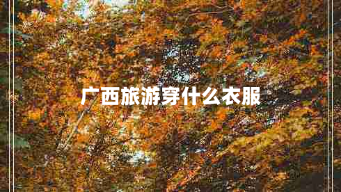 廣西旅游穿什么衣服